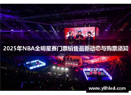 2025年NBA全明星赛门票销售最新动态与购票须知